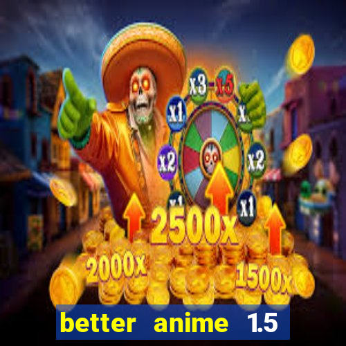 better anime 1.5 apk download